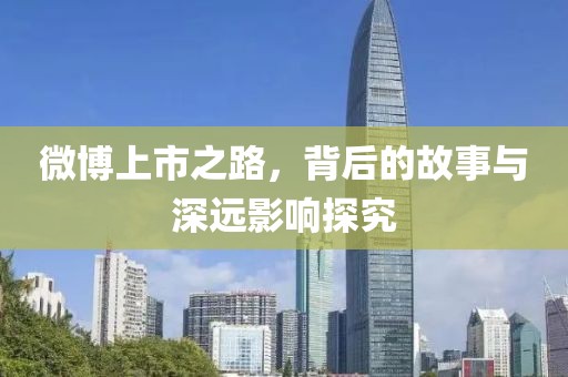 微博上市之路,背后的故事与深远影响探究