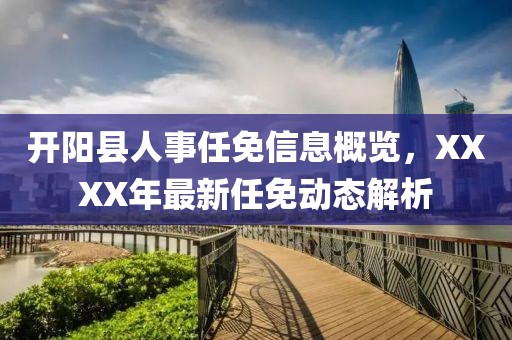 开阳县人事任免信息概览，XXXX年最新任免动态解析