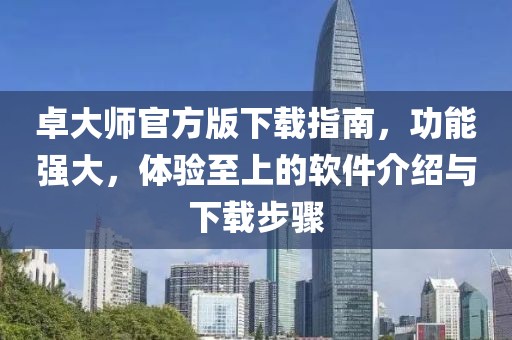 卓大师官方版下载指南，功能强大，体验至上的软件介绍与下载步骤
