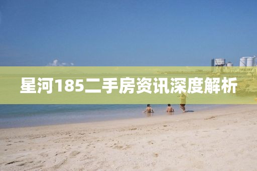 星河185二手房资讯深度解析