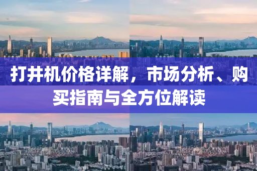 打井机价格详解，市场分析、购买指南与全方位解读