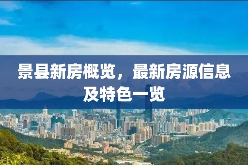 景县新房概览，最新房源信息及特色一览