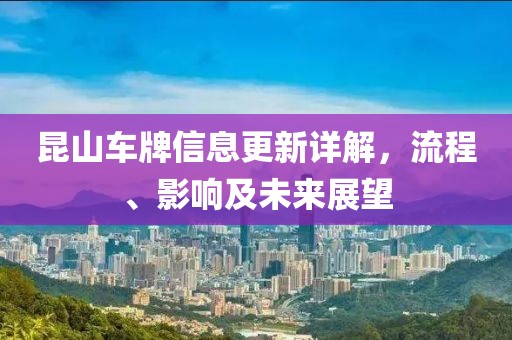 昆山车牌信息更新详解，流程、影响及未来展望