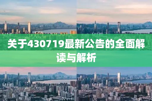 关于430719最新公告的全面解读与解析
