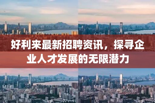 好利来最新招聘资讯，探寻企业人才发展的无限潜力