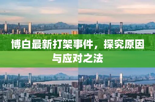 博白最新打架事件，探究原因与应对之法