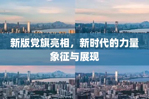 新版党旗亮相，新时代的力量象征与展现