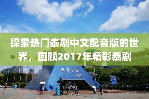 探索热门泰剧中文配音版的世界，回顾2017年精彩泰剧
