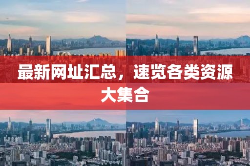 最新网址汇总，速览各类资源大集合