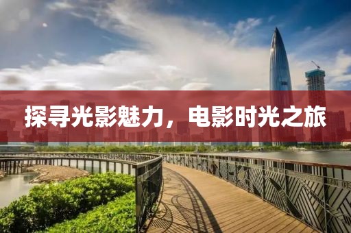 探寻光影魅力，电影时光之旅