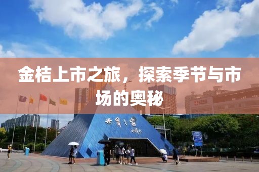 金桔上市之旅，探索季节与市场的奥秘