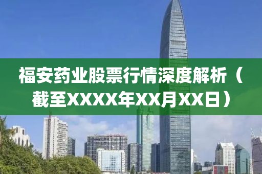 福安药业股票行情深度解析（截至XXXX年XX月XX日）