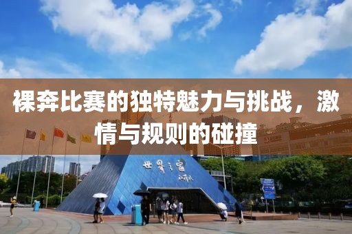 裸奔比赛的独特魅力与挑战，激情与规则的碰撞