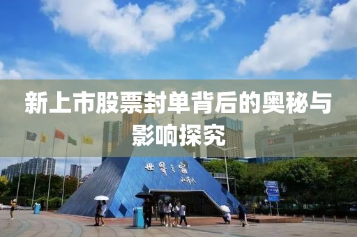 新上市股票封单背后的奥秘与影响探究