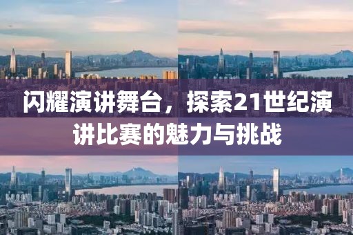 闪耀演讲舞台，探索21世纪演讲比赛的魅力与挑战