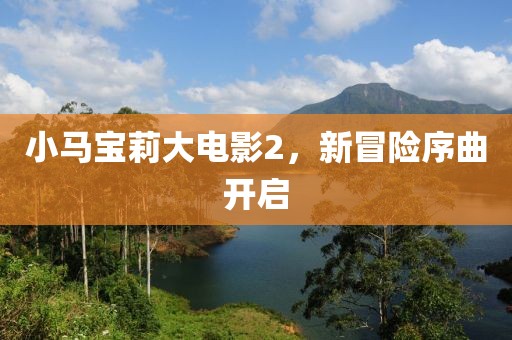 小马宝莉大电影2，新冒险序曲开启
