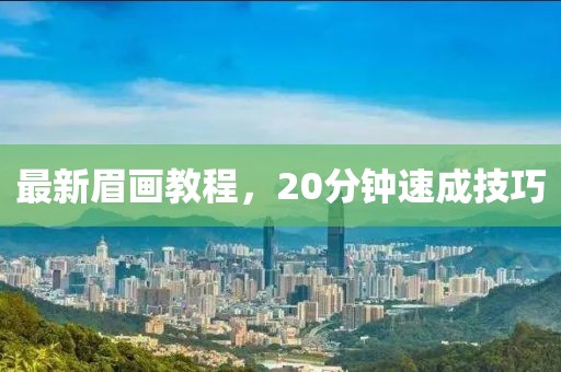 最新眉画教程，20分钟速成技巧