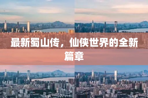 最新蜀山传，仙侠世界的全新篇章