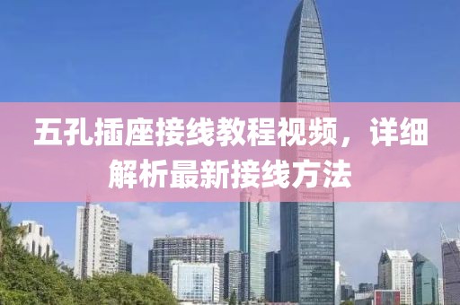五孔插座接线教程视频，详细解析最新接线方法