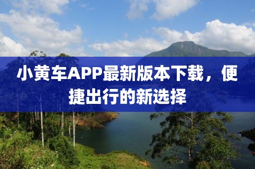 小黄车APP最新版本下载，便捷出行的新选择