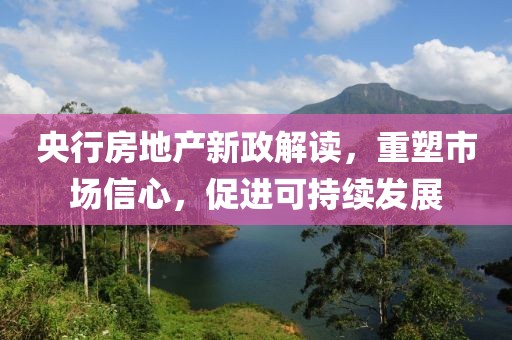 央行房地产新政解读，重塑市场信心，促进可持续发展