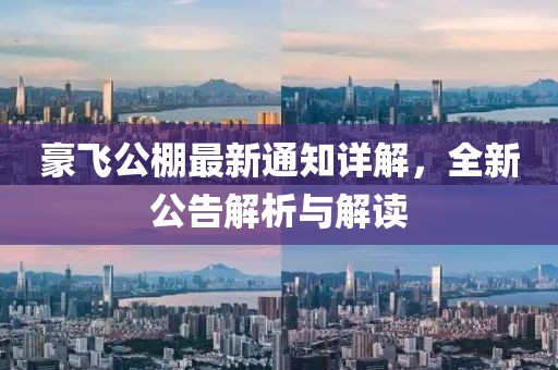 豪飞公棚最新通知详解，全新公告解析与解读