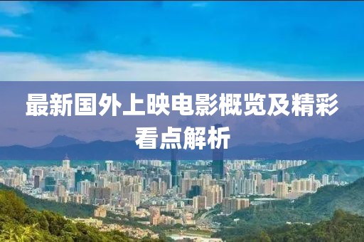最新国外上映电影概览及精彩看点解析