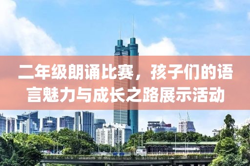 二年级朗诵比赛，孩子们的语言魅力与成长之路展示活动