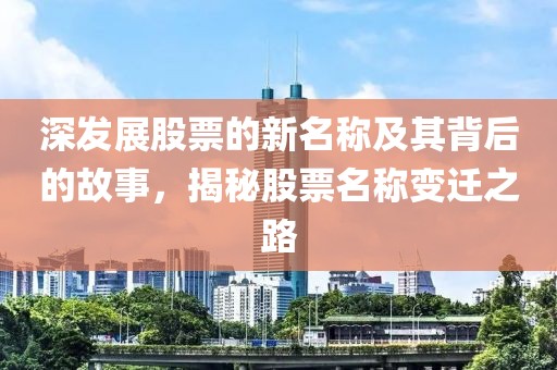 深发展股票的新名称及其背后的故事，揭秘股票名称变迁之路