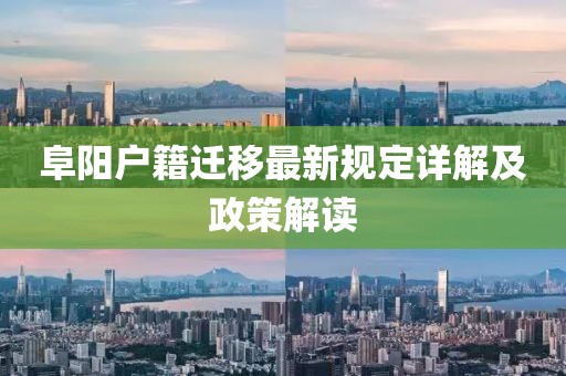 阜阳户籍迁移最新规定详解及政策解读
