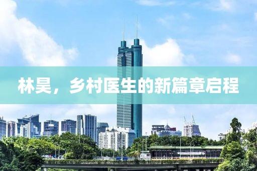 林昊，乡村医生的新篇章启程