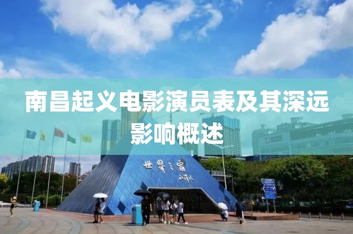 南昌起义电影演员表及其深远影响概述
