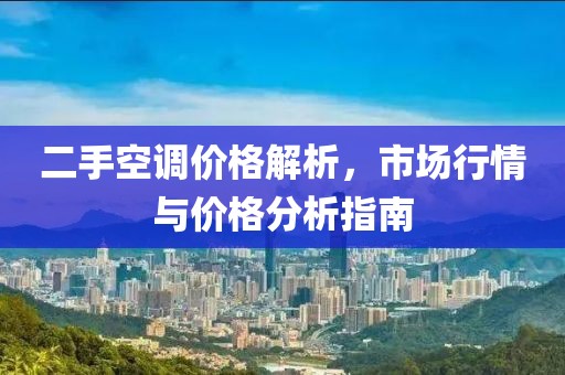 二手空调价格解析，市场行情与价格分析指南
