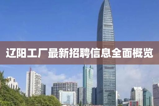 辽阳工厂最新招聘信息全面概览