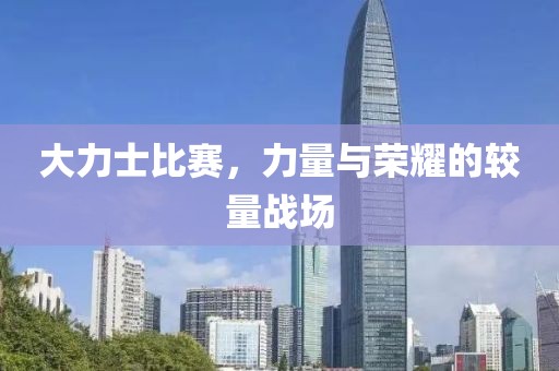 大力士比赛，力量与荣耀的较量战场