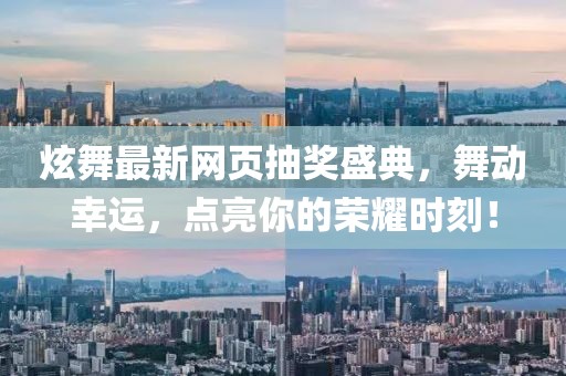 炫舞最新网页抽奖盛典，舞动幸运，点亮你的荣耀时刻！