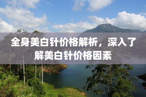 全身美白针价格解析，深入了解美白针价格因素