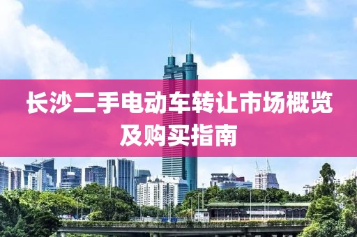 长沙二手电动车转让市场概览及购买指南