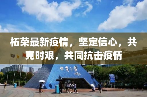 柘荣最新疫情，坚定信心，共克时艰，共同抗击疫情
