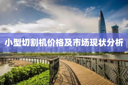 小型切割机价格及市场现状分析