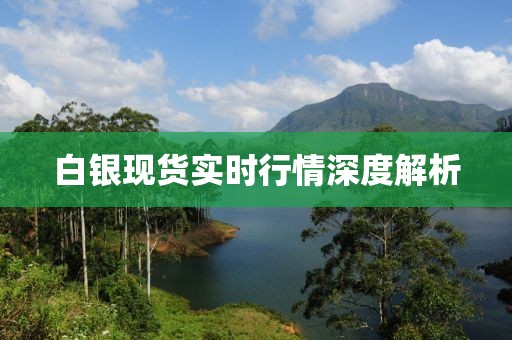 白银现货实时行情深度解析