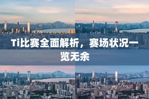 Ti比赛全面解析，赛场状况一览无余