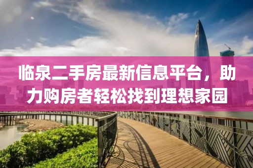 临泉二手房最新信息平台，助力购房者轻松找到理想家园