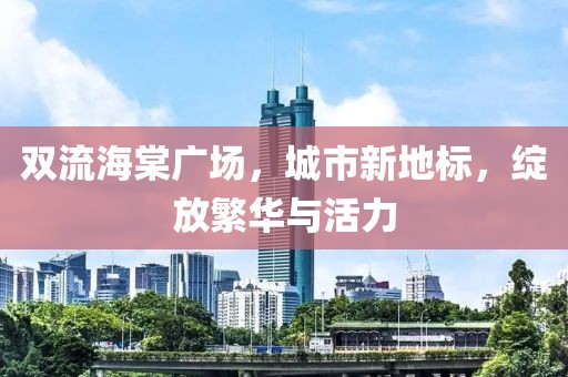 双流海棠广场，城市新地标，绽放繁华与活力