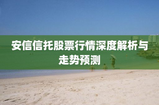 安信信托股票行情深度解析与走势预测