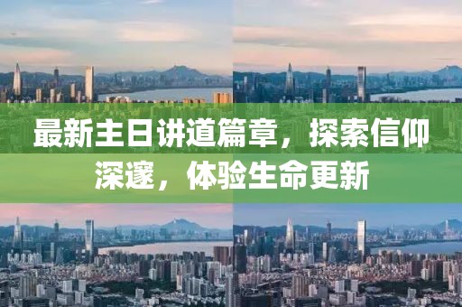 最新主日讲道篇章，探索信仰深邃，体验生命更新