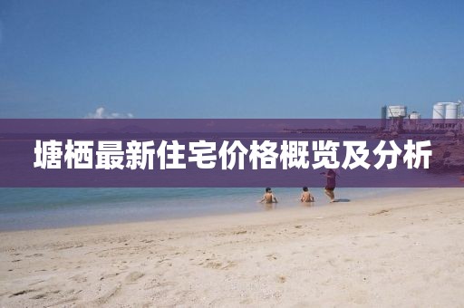 塘栖最新住宅价格概览及分析