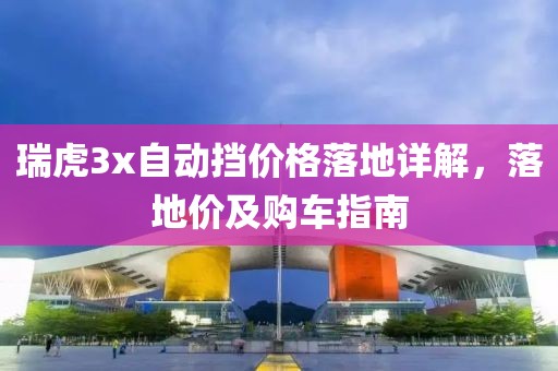 瑞虎3x自动挡价格落地详解，落地价及购车指南