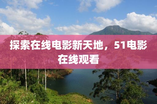 探索在线电影新天地，51电影在线观看
