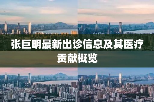 张巨明最新出诊信息及其医疗贡献概览